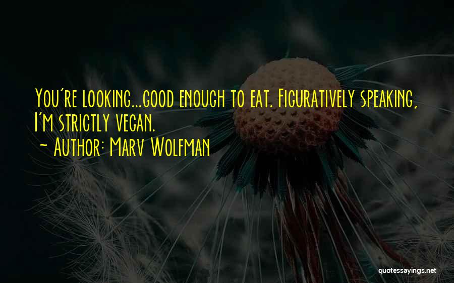 Marv Wolfman Quotes: You're Looking...good Enough To Eat. Figuratively Speaking, I'm Strictly Vegan.