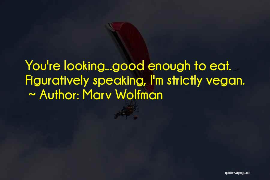 Marv Wolfman Quotes: You're Looking...good Enough To Eat. Figuratively Speaking, I'm Strictly Vegan.