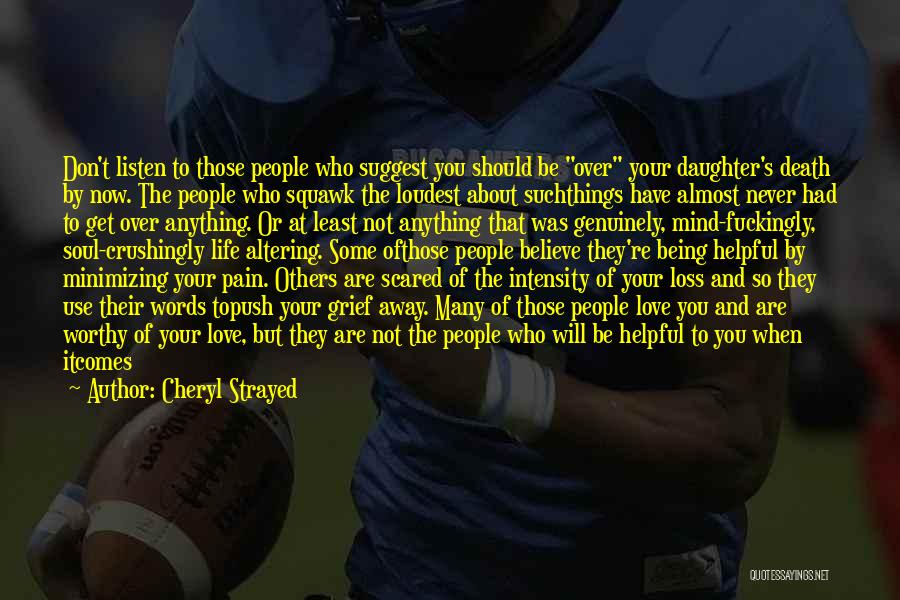 Cheryl Strayed Quotes: Don't Listen To Those People Who Suggest You Should Be Over Your Daughter's Death By Now. The People Who Squawk