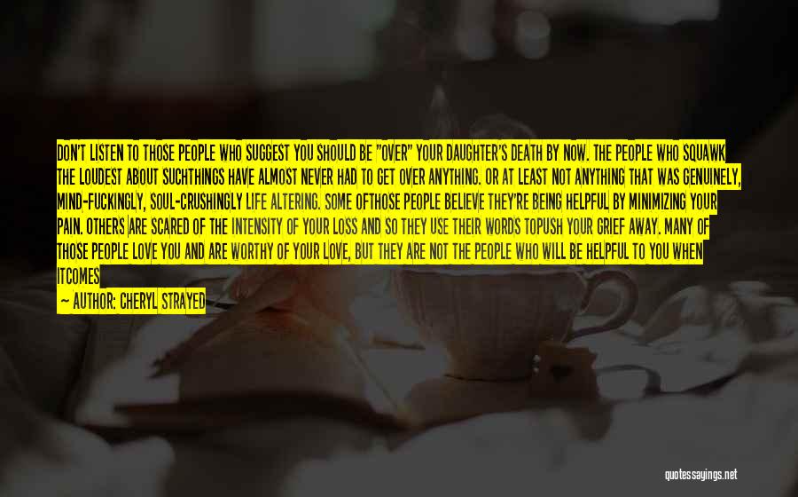 Cheryl Strayed Quotes: Don't Listen To Those People Who Suggest You Should Be Over Your Daughter's Death By Now. The People Who Squawk