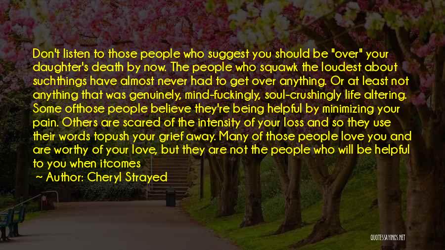 Cheryl Strayed Quotes: Don't Listen To Those People Who Suggest You Should Be Over Your Daughter's Death By Now. The People Who Squawk