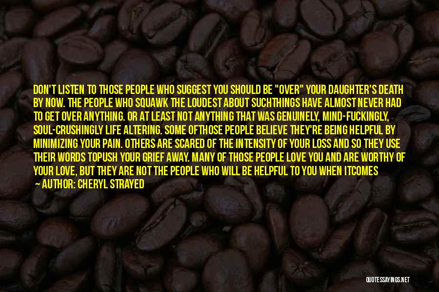 Cheryl Strayed Quotes: Don't Listen To Those People Who Suggest You Should Be Over Your Daughter's Death By Now. The People Who Squawk