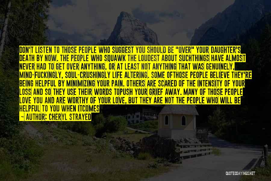 Cheryl Strayed Quotes: Don't Listen To Those People Who Suggest You Should Be Over Your Daughter's Death By Now. The People Who Squawk