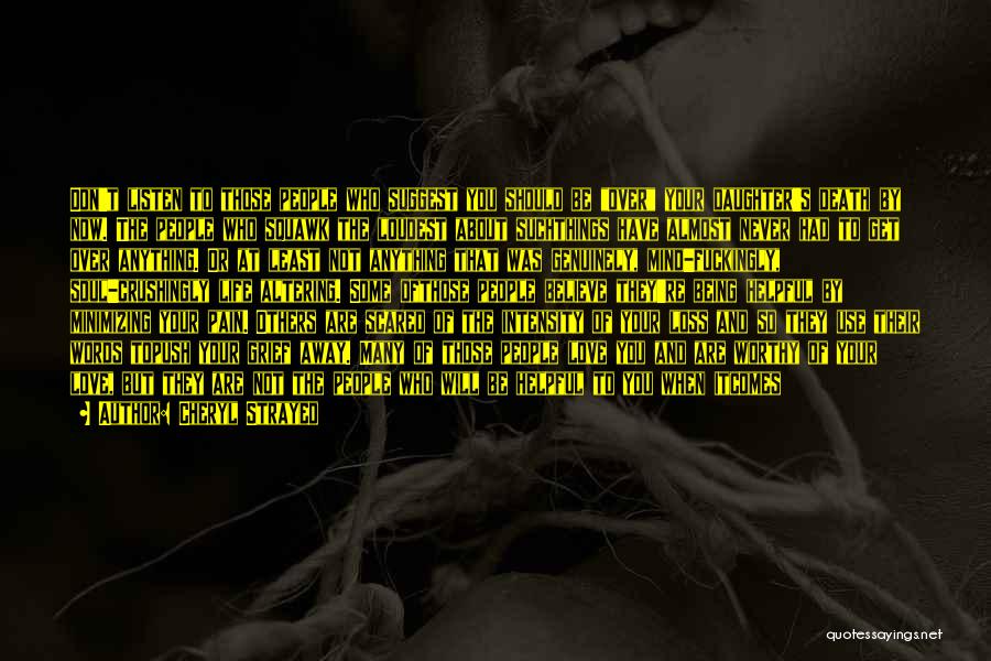 Cheryl Strayed Quotes: Don't Listen To Those People Who Suggest You Should Be Over Your Daughter's Death By Now. The People Who Squawk