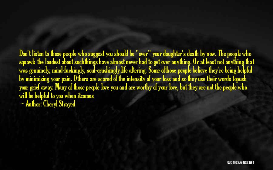 Cheryl Strayed Quotes: Don't Listen To Those People Who Suggest You Should Be Over Your Daughter's Death By Now. The People Who Squawk