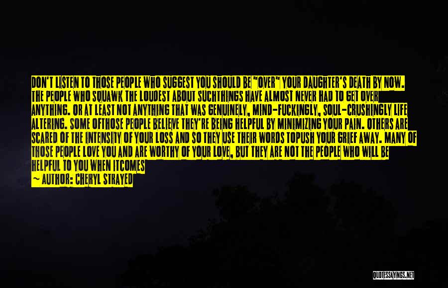 Cheryl Strayed Quotes: Don't Listen To Those People Who Suggest You Should Be Over Your Daughter's Death By Now. The People Who Squawk