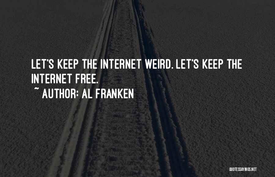 Al Franken Quotes: Let's Keep The Internet Weird. Let's Keep The Internet Free.