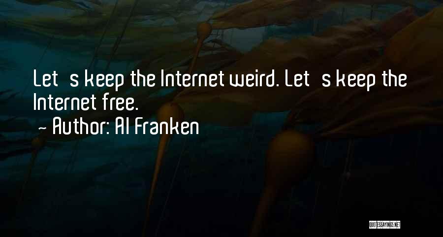Al Franken Quotes: Let's Keep The Internet Weird. Let's Keep The Internet Free.