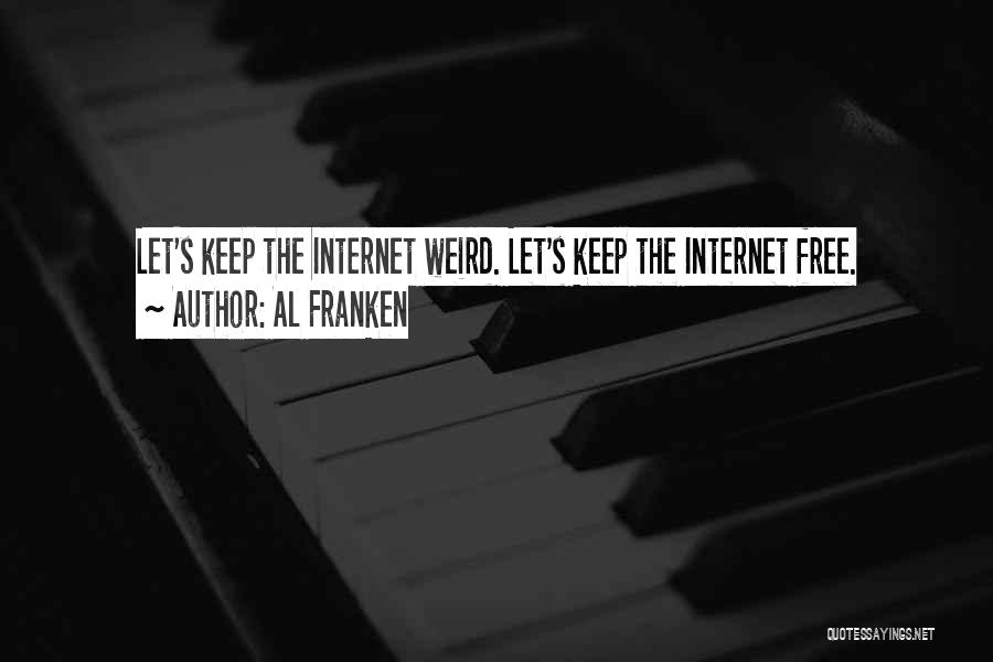 Al Franken Quotes: Let's Keep The Internet Weird. Let's Keep The Internet Free.