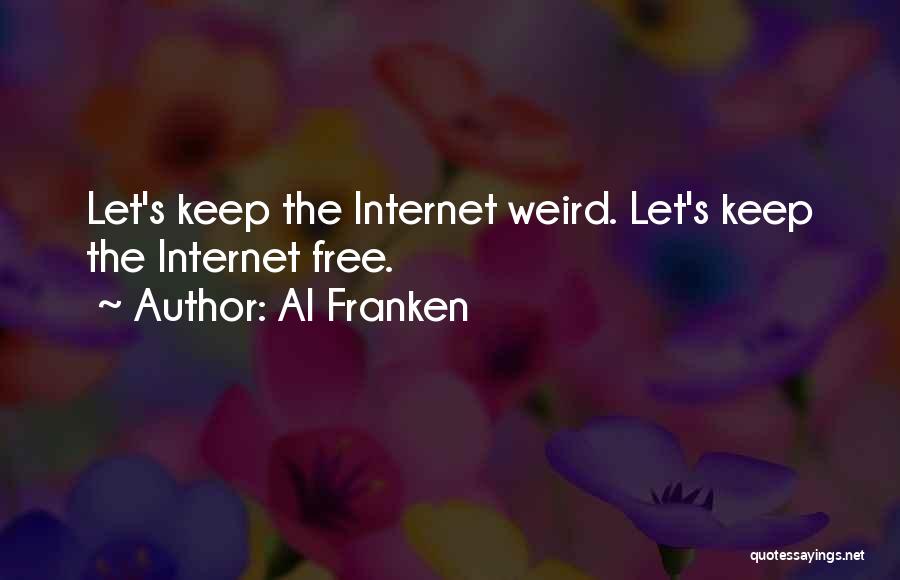 Al Franken Quotes: Let's Keep The Internet Weird. Let's Keep The Internet Free.