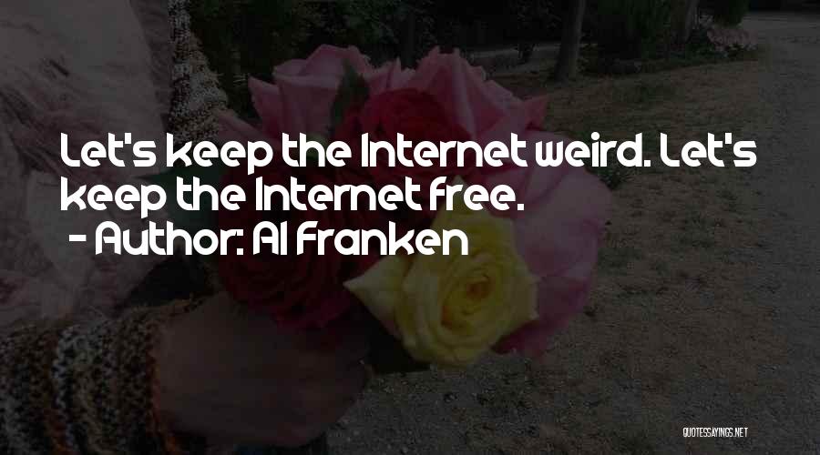Al Franken Quotes: Let's Keep The Internet Weird. Let's Keep The Internet Free.