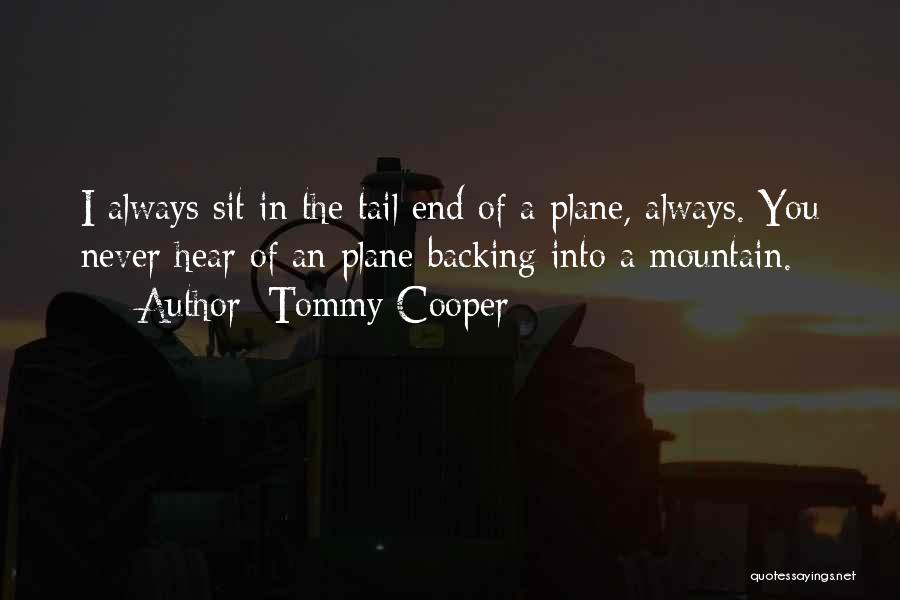 Tommy Cooper Quotes: I Always Sit In The Tail End Of A Plane, Always. You Never Hear Of An Plane Backing Into A