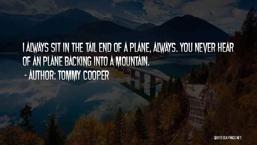 Tommy Cooper Quotes: I Always Sit In The Tail End Of A Plane, Always. You Never Hear Of An Plane Backing Into A