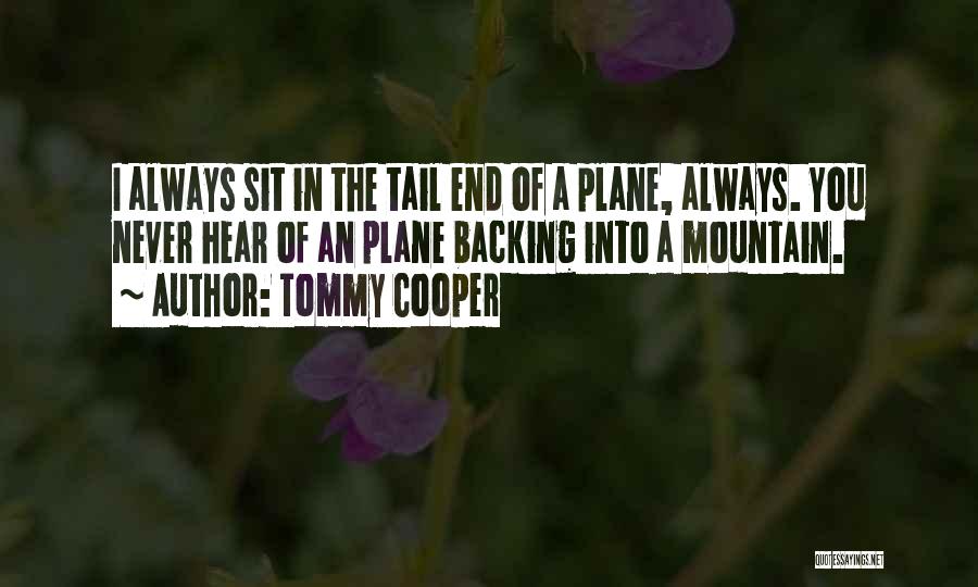 Tommy Cooper Quotes: I Always Sit In The Tail End Of A Plane, Always. You Never Hear Of An Plane Backing Into A