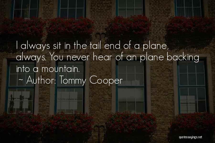 Tommy Cooper Quotes: I Always Sit In The Tail End Of A Plane, Always. You Never Hear Of An Plane Backing Into A