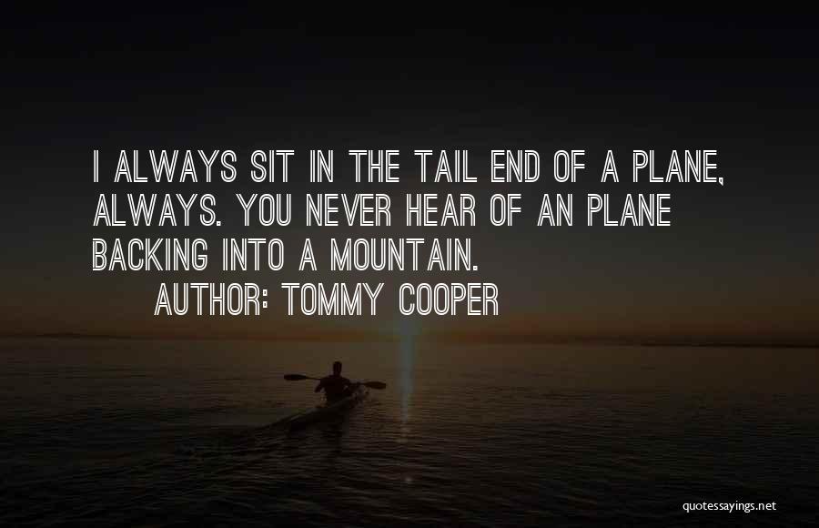 Tommy Cooper Quotes: I Always Sit In The Tail End Of A Plane, Always. You Never Hear Of An Plane Backing Into A