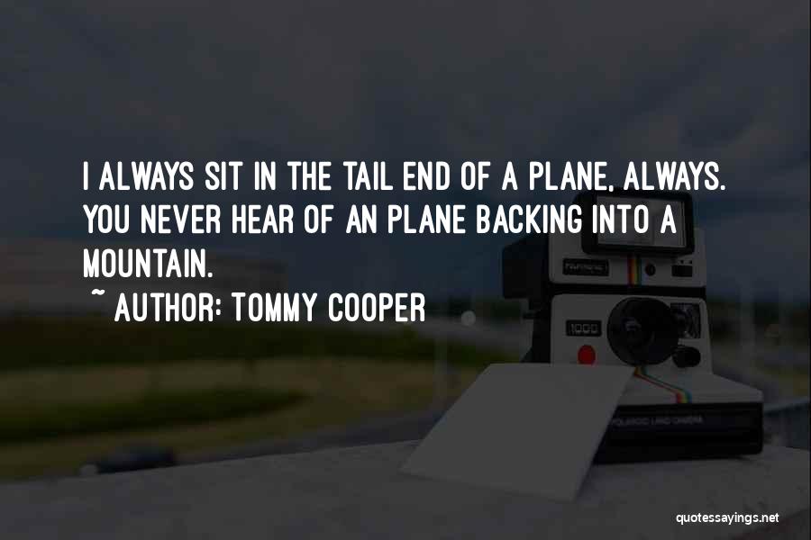 Tommy Cooper Quotes: I Always Sit In The Tail End Of A Plane, Always. You Never Hear Of An Plane Backing Into A