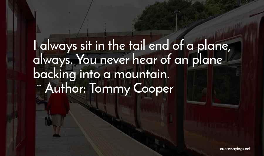 Tommy Cooper Quotes: I Always Sit In The Tail End Of A Plane, Always. You Never Hear Of An Plane Backing Into A