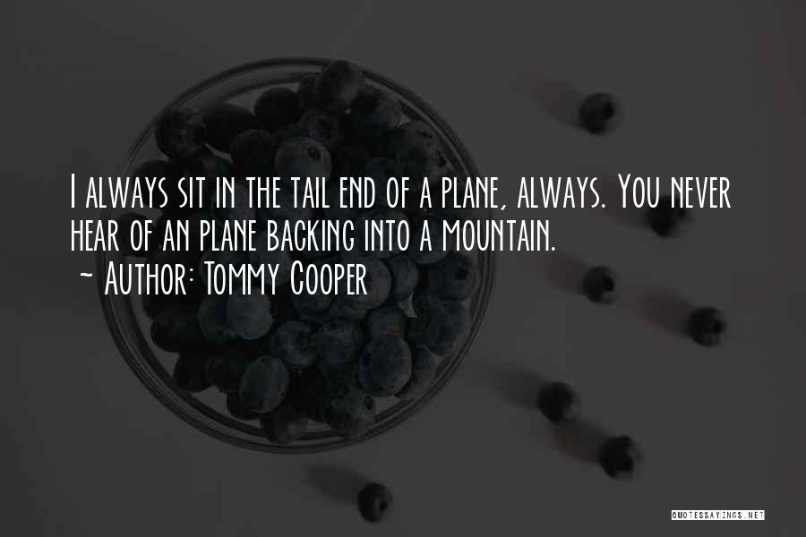 Tommy Cooper Quotes: I Always Sit In The Tail End Of A Plane, Always. You Never Hear Of An Plane Backing Into A