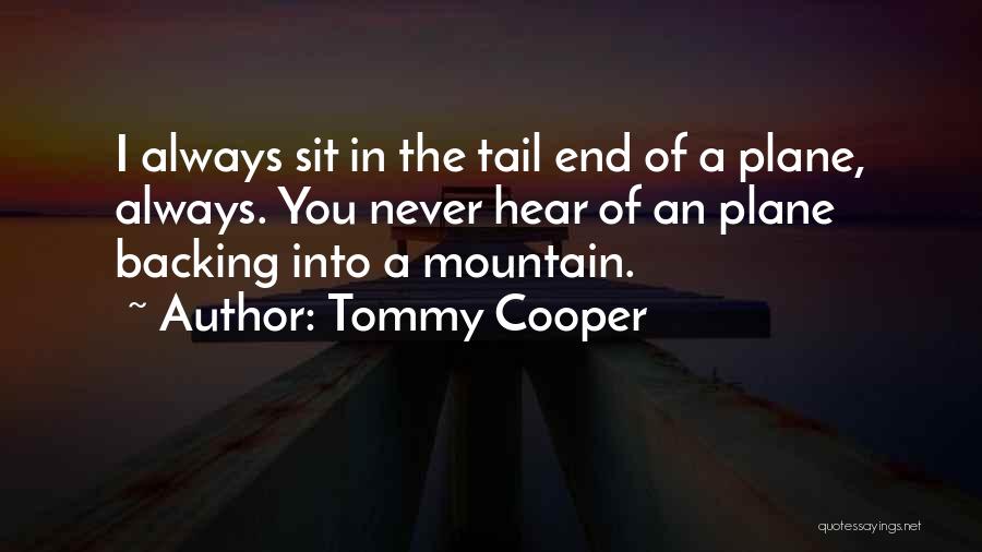 Tommy Cooper Quotes: I Always Sit In The Tail End Of A Plane, Always. You Never Hear Of An Plane Backing Into A