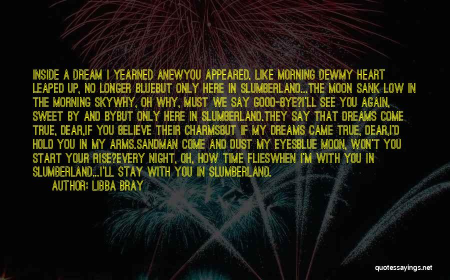 Libba Bray Quotes: Inside A Dream I Yearned Anewyou Appeared, Like Morning Dewmy Heart Leaped Up, No Longer Bluebut Only Here In Slumberland...the