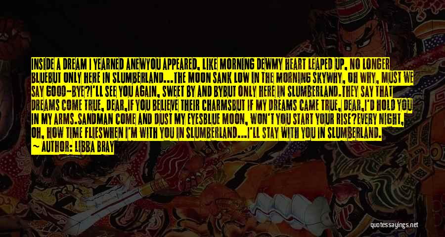 Libba Bray Quotes: Inside A Dream I Yearned Anewyou Appeared, Like Morning Dewmy Heart Leaped Up, No Longer Bluebut Only Here In Slumberland...the