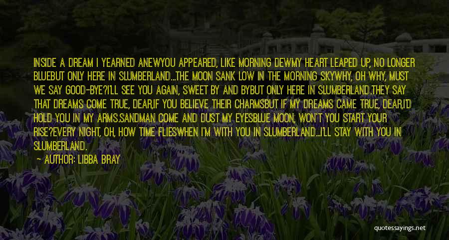 Libba Bray Quotes: Inside A Dream I Yearned Anewyou Appeared, Like Morning Dewmy Heart Leaped Up, No Longer Bluebut Only Here In Slumberland...the