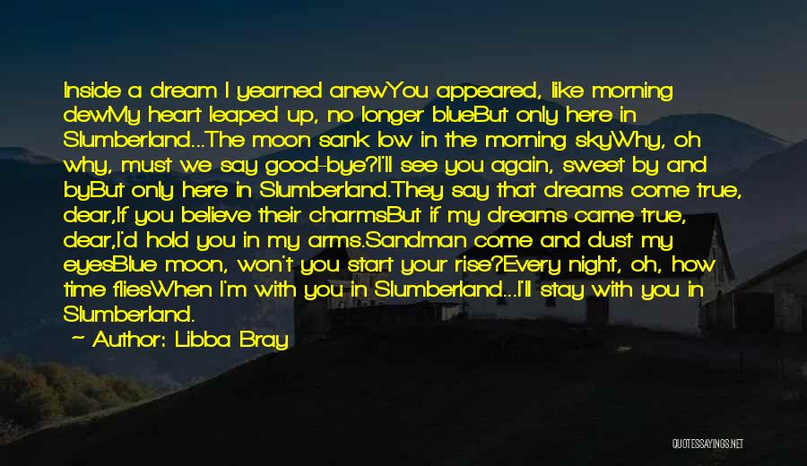 Libba Bray Quotes: Inside A Dream I Yearned Anewyou Appeared, Like Morning Dewmy Heart Leaped Up, No Longer Bluebut Only Here In Slumberland...the