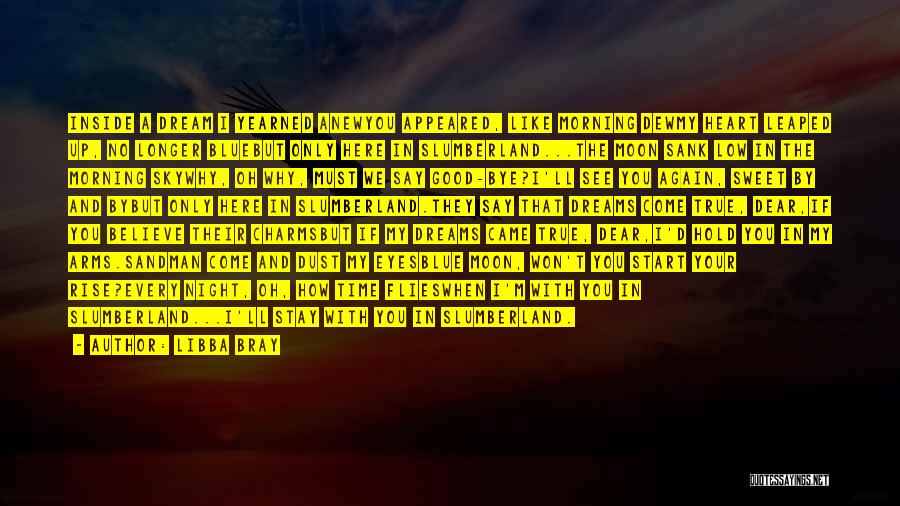 Libba Bray Quotes: Inside A Dream I Yearned Anewyou Appeared, Like Morning Dewmy Heart Leaped Up, No Longer Bluebut Only Here In Slumberland...the