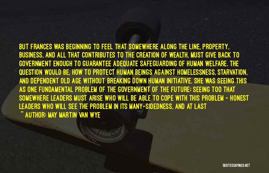 May Martin Van Wye Quotes: But Frances Was Beginning To Feel That Somewhere Along The Line, Property, Business, And All That Contributes To The Creation