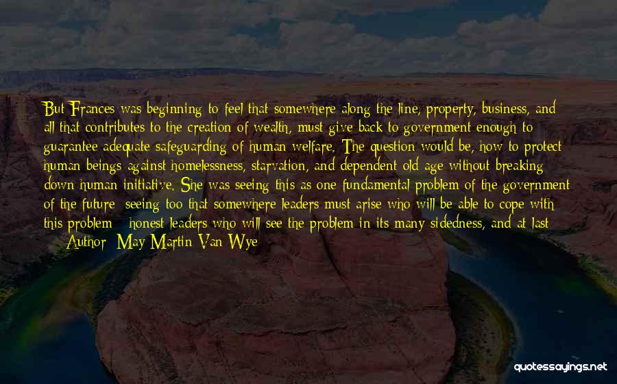 May Martin Van Wye Quotes: But Frances Was Beginning To Feel That Somewhere Along The Line, Property, Business, And All That Contributes To The Creation