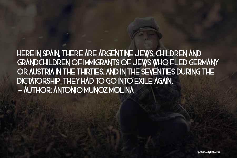 Antonio Munoz Molina Quotes: Here In Spain, There Are Argentine Jews, Children And Grandchildren Of Immigrants Of Jews Who Fled Germany Or Austria In