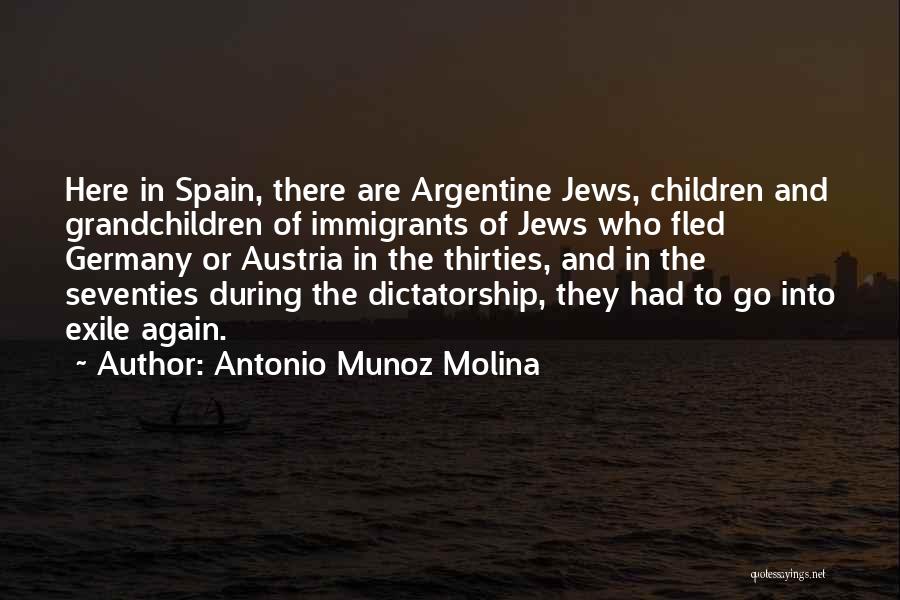 Antonio Munoz Molina Quotes: Here In Spain, There Are Argentine Jews, Children And Grandchildren Of Immigrants Of Jews Who Fled Germany Or Austria In