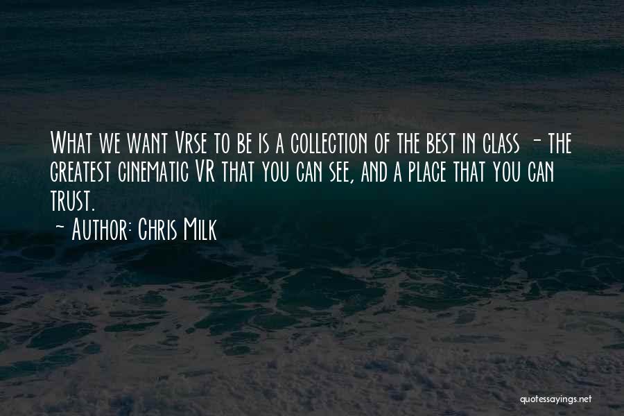 Chris Milk Quotes: What We Want Vrse To Be Is A Collection Of The Best In Class - The Greatest Cinematic Vr That