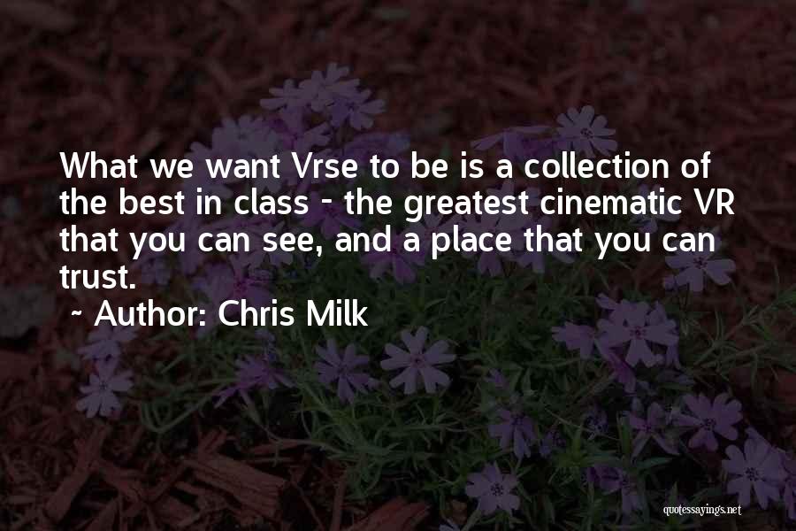 Chris Milk Quotes: What We Want Vrse To Be Is A Collection Of The Best In Class - The Greatest Cinematic Vr That