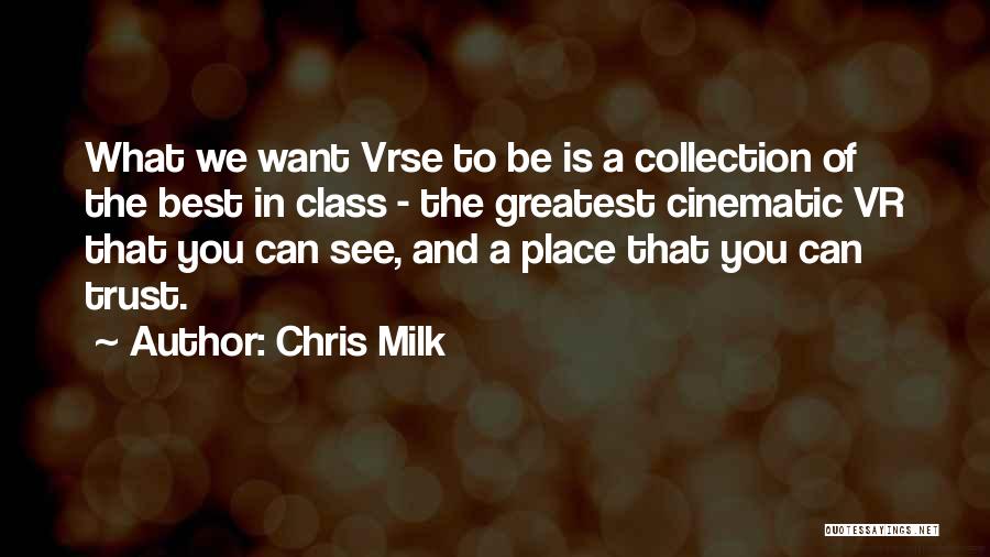 Chris Milk Quotes: What We Want Vrse To Be Is A Collection Of The Best In Class - The Greatest Cinematic Vr That