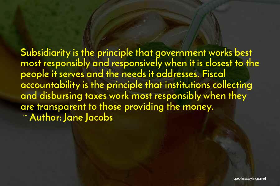Jane Jacobs Quotes: Subsidiarity Is The Principle That Government Works Best Most Responsibly And Responsively When It Is Closest To The People It