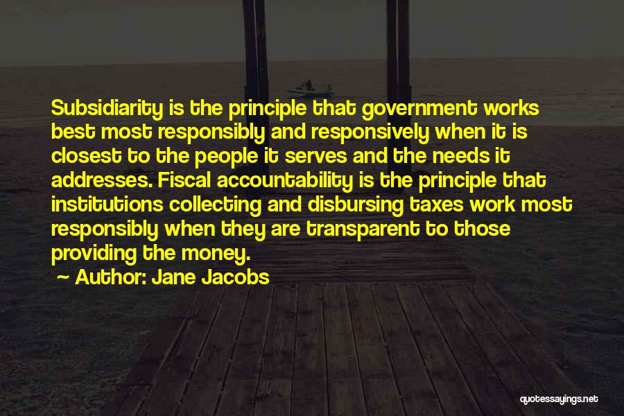 Jane Jacobs Quotes: Subsidiarity Is The Principle That Government Works Best Most Responsibly And Responsively When It Is Closest To The People It