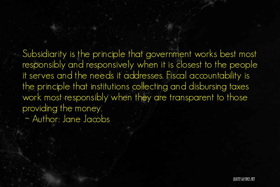 Jane Jacobs Quotes: Subsidiarity Is The Principle That Government Works Best Most Responsibly And Responsively When It Is Closest To The People It