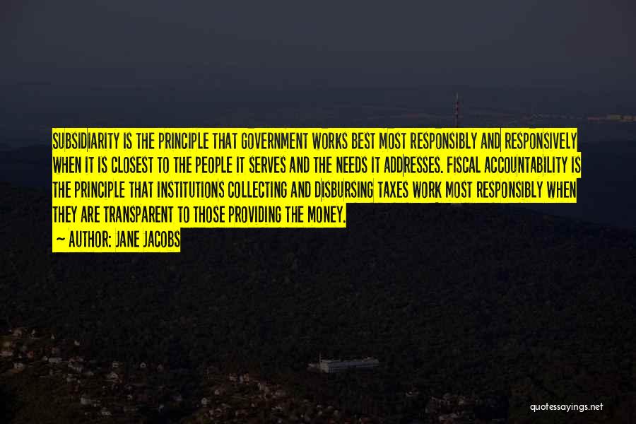 Jane Jacobs Quotes: Subsidiarity Is The Principle That Government Works Best Most Responsibly And Responsively When It Is Closest To The People It
