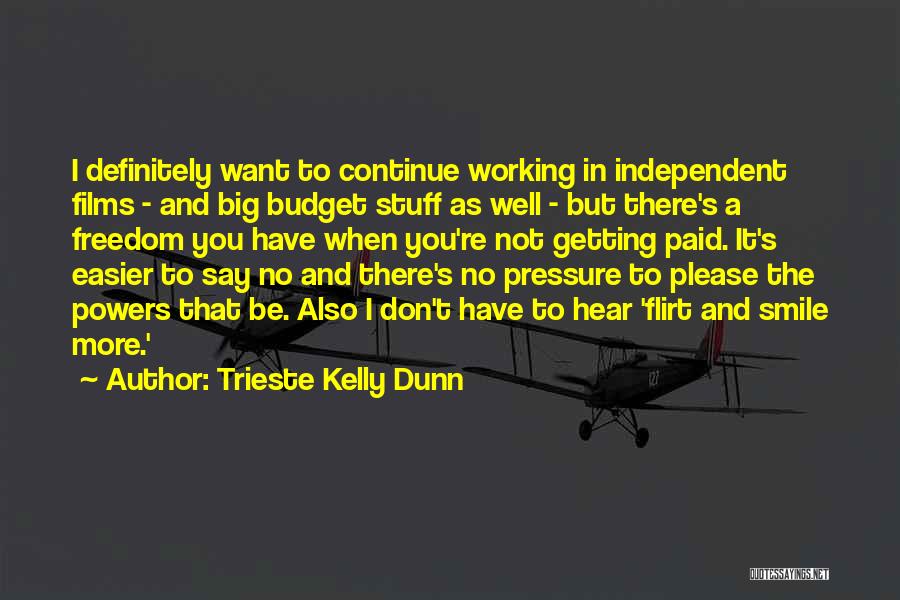 Trieste Kelly Dunn Quotes: I Definitely Want To Continue Working In Independent Films - And Big Budget Stuff As Well - But There's A