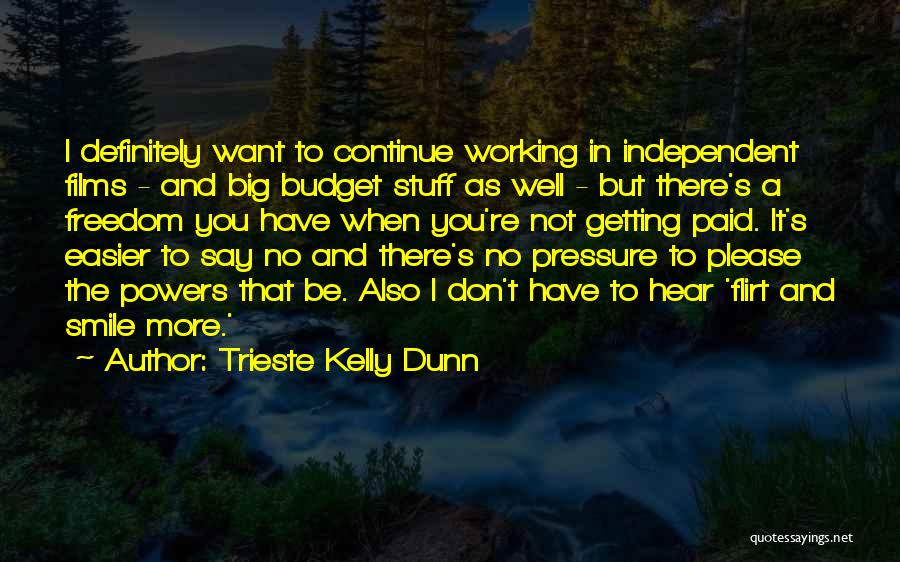 Trieste Kelly Dunn Quotes: I Definitely Want To Continue Working In Independent Films - And Big Budget Stuff As Well - But There's A