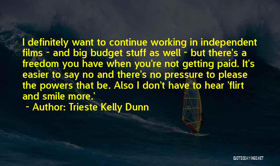 Trieste Kelly Dunn Quotes: I Definitely Want To Continue Working In Independent Films - And Big Budget Stuff As Well - But There's A