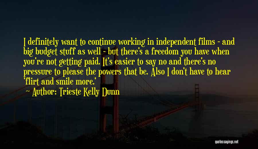 Trieste Kelly Dunn Quotes: I Definitely Want To Continue Working In Independent Films - And Big Budget Stuff As Well - But There's A