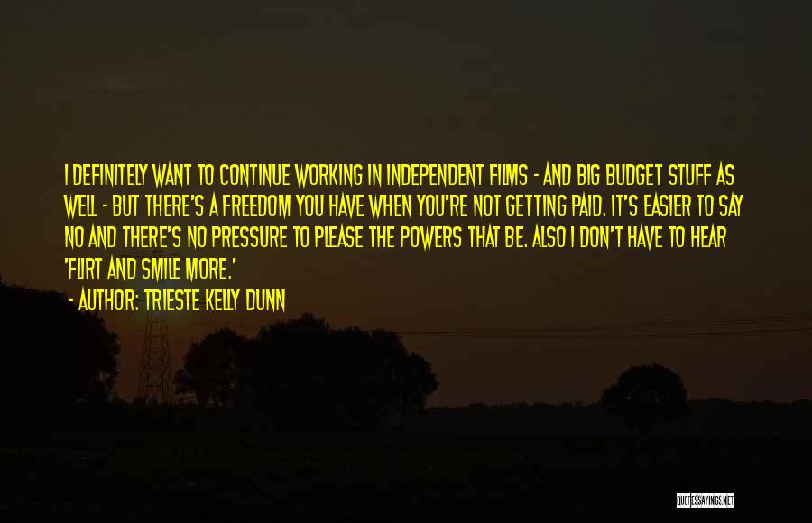 Trieste Kelly Dunn Quotes: I Definitely Want To Continue Working In Independent Films - And Big Budget Stuff As Well - But There's A