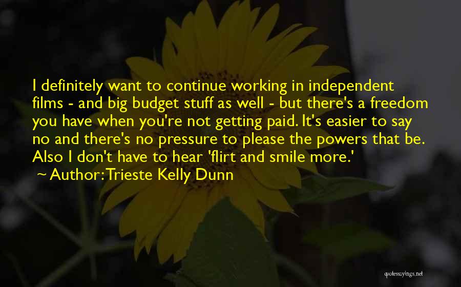 Trieste Kelly Dunn Quotes: I Definitely Want To Continue Working In Independent Films - And Big Budget Stuff As Well - But There's A