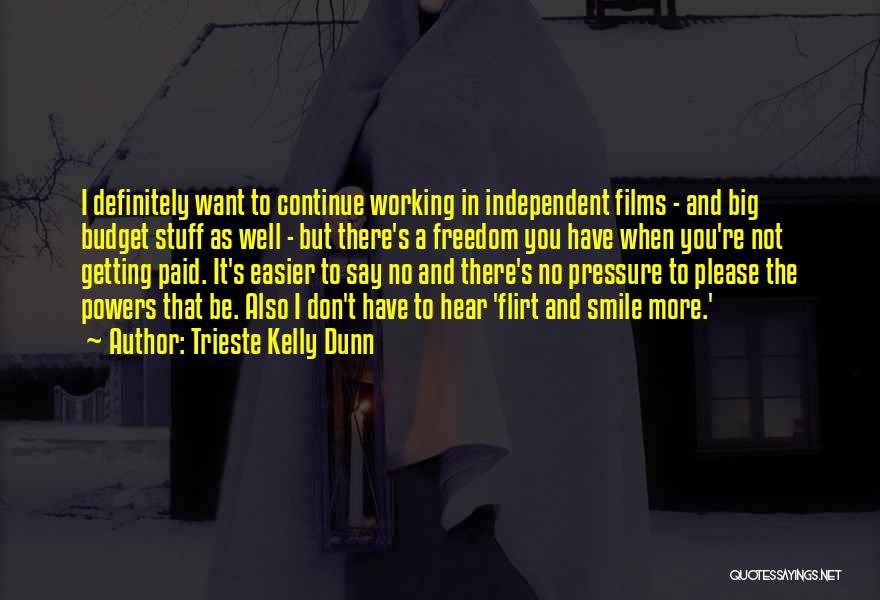 Trieste Kelly Dunn Quotes: I Definitely Want To Continue Working In Independent Films - And Big Budget Stuff As Well - But There's A