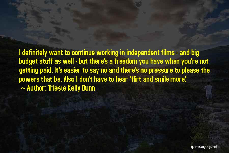 Trieste Kelly Dunn Quotes: I Definitely Want To Continue Working In Independent Films - And Big Budget Stuff As Well - But There's A