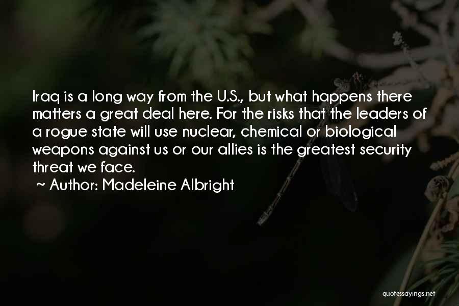 Madeleine Albright Quotes: Iraq Is A Long Way From The U.s., But What Happens There Matters A Great Deal Here. For The Risks