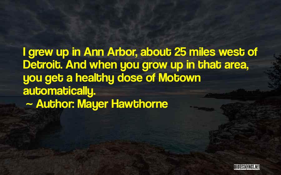 Mayer Hawthorne Quotes: I Grew Up In Ann Arbor, About 25 Miles West Of Detroit. And When You Grow Up In That Area,